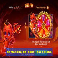 namorada do pedri barcelona